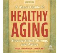A Man's Guide to Healthy Aging: Staying Smart, Strong, and Active, 2nd Edition