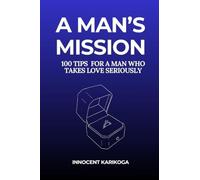 A Man's Mission: 100 Tips for a Man Who Takes Love Seriously