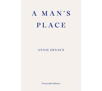 A Man's Place - WINNER OF THE 2022 NOBEL PRIZE IN LITERATURE: Annie Ernaux
