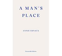 A Man's Place - WINNER OF THE 2022 NOBEL PRIZE IN LITERATURE: Annie Ernaux