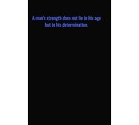 A man's strength does not lie in his age but in his determination.: Motivational Quotes Journal for Men | Lined Paper | Notebook to Write