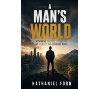 A MAN'S WORLD: Rethinking Purpose, Strength, and Identity in a Changing World