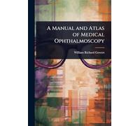 A Manual and Atlas of Medical Ophthalmoscopy