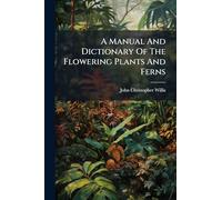 A Manual And Dictionary Of The Flowering Plants And Ferns