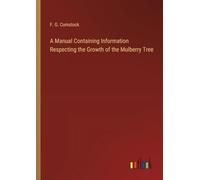 A Manual Containing Information Respecting the Growth of the Mulberry Tree