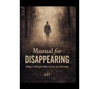 A Manual for Disappearing:: And the Things I Told God When No One Was Listening