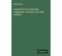 A Manual for the Genealogist, Topographer, Antiquary, and Legal Professor