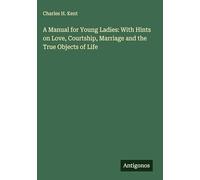 A Manual for Young Ladies: With Hints on Love, Courtship, Marriage and the True Objects of Life