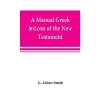 A manual Greek lexicon of the New Testament