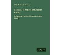 A Manual of Ancient and Modern History: Comprising I. Ancient History, II. Modern History