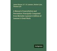 A Manual of Auscultation and Percussion: Principally Composed from Meriedec Laennec's Edition of Laennec's Great Work