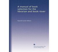 A manual of book selection for the librarian and book-lover