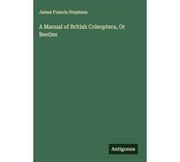 A Manual of British Coleoptera, Or Beetles