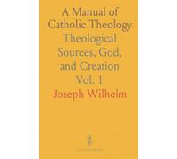 A Manual of Catholic Theology: Theological Sources, God, and Creation