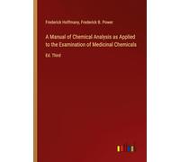 A Manual of Chemical Analysis as Applied to the Examination of Medicinal Chemicals: Ed. Third