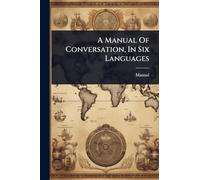 A Manual Of Conversation, In Six Languages