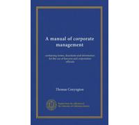 A manual of corporate management: containing forms, directions and information for the use of lawyers and corporation officials