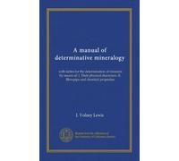A manual of determinative mineralogy: with tables for the determination of minerals by means of: I. Their physical characters. II. Blowpipe and chemical properties