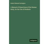A Manual of Dissections of the Human Body, for the Use of Students