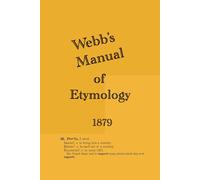 A Manual of Etymology; Containing Latin and Gr erivatives, with a Key, Giving the Prefix, Root, and Suffix