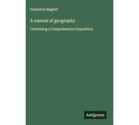 A manual of geography: Containing a Comprehensive Exposition
