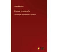 A manual of geography: Containing a Comprehensive Exposition