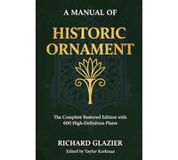 A Manual of Historic Ornament: The Complete Restored Edition with 600 High-Definition Plates