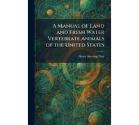 A Manual of Land and Fresh Water Vertebrate Animals of the United States