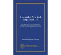 A manual of New York corporation law: containing the important statutes regulating business incorporations, a digest of these statutes and the ... operating in the state of New York