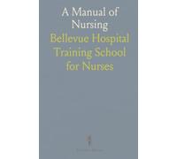 A Manual of Nursing: Prepared for the Training School for Nurses Attached to Bellevue Hospital