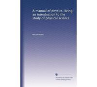 A manual of physics. Being an introduction to the study of physical science