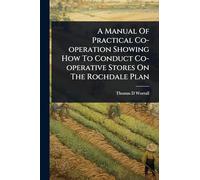 A Manual Of Practical Co-operation Showing How To Conduct Co-operative Stores On The Rochdale Plan