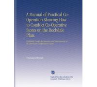 A Manual of Practical Co-Operation Showing How to Conduct Co-Operative Stores on the Rochdale Plan.: Published Under the Sanction and Indorsement of the American Co-Operative Union.