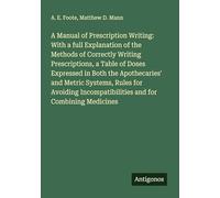 A Manual of Prescription Writing: With a full Explanation of the Methods of Correctly Writing Prescriptions, a Table of Doses Expressed in Both the ... Incompatibilities and for Combining Medicines