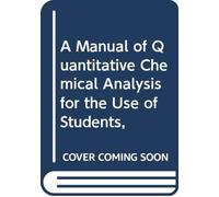 A Manual of Quantitative Chemical Analysis for the Use of Students,