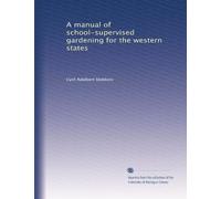 A manual of school-supervised gardening for the western states