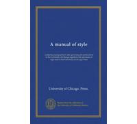 A manual of style: containing typographical rules governing the publications of the University of Chicago together with specimens of type used at the University of Chicago Press