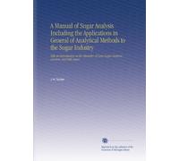 A Manual of Sugar Analysis Including the Applications in General of Analytical Methods to the Sugar Industry: With an Introduction on the Chemistry of Cane-Sugar, Dextrose, Levulose, and Milk-Sugar.