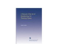 A Manual of the Art of Questioning, for Training Classes