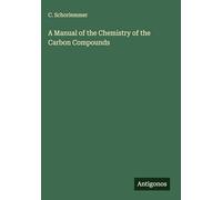 A Manual of the Chemistry of the Carbon Compounds