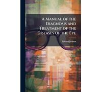 A Manual of the Diagnosis and Treatment of the Diseases of the Eye