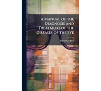 A Manual of the Diagnosis and Treatment of the Diseases of the Eye