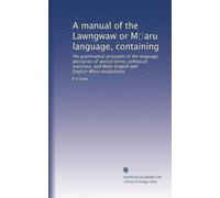 A manual of the Lawngwaw or M?aru language, containing: the grammatical principles of the language, glossaries of special terms, colloquial exercises, and Maru-English and English-Maru vocabularies