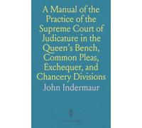 A Manual of the Practice of the Supreme Court of Judicature in the Queen's Bench, Common Pleas, Exchequer, and Chancery Divisions: Intended for the Use of Students