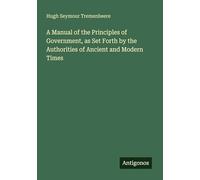 A Manual of the Principles of Government, as Set Forth by the Authorities of Ancient and Modern Times