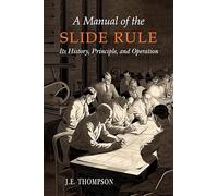 A Manual of the Slide Rule: Its History, Principle, and Operation
