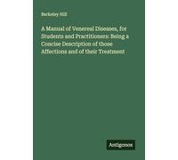 A Manual of Venereal Diseases, for Students and Practitioners: Being a Concise Description of those Affections and of their Treatment