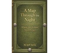 A Map Through the Night: Where the Wound Meets Grace