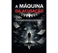 A Máquina da Acusação: Como a esquerda manipula a linguagem, inverte a realidade e tenta monopolizar a virtude