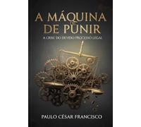 A Máquina de Punir: A Crise do Devido Processo Legal (Direito Contemporâneo)